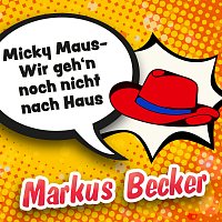 Markus Becker – Micky Maus - Wir geh'n noch nicht nach Haus