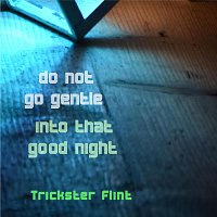 Trickster Flint – Do Not Go Gentle into That Good Night