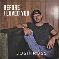 Josh Ross – Before I Loved You