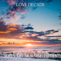 Love Decade – When The Morning Comes