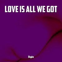 Elgin – Love Is All We Got