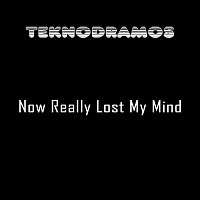 Teknodramos – Now Really Lost My Mind