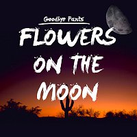 Goodbye Pants – Flowers On The Moon