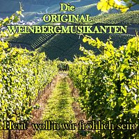 Die Original Weinbergmusikanten – Heut’ woll’n wir fröhlich sein
