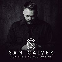 Sam Calver – Don’t Tell Me You Love Me