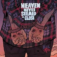 Kill It Kid – Heaven Never Seemed So Close