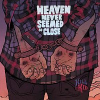 Kill It Kid – Heaven Never Seemed So Close