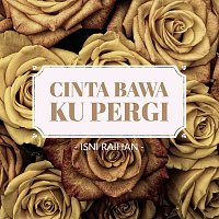 Isni Raihan – Cinta Bawa Ku Pergi