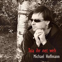 Michael Hoffmann – Tua ihr net weh