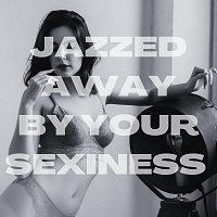 Erotic World, Sex Music Zone, Soft Porn Music Zone – Jazzed Away by Your Sexiness