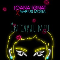 Ioana Ignat, Marius Moga – In capul meu
