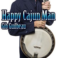 Gib Guilbeau – Happy Cajun Man