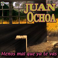 Juan Ochoa – Menos Mal Que Ya Te Vas