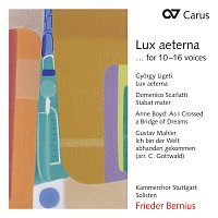 Kammerchor Stuttgart, Frieder Bernius – Lux aeterna ... for 10-16 parts. Werke von Ligeti, Scarlatti, Boyd und Mahler