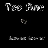 Famous Favour – Too Fine