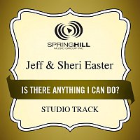 Jeff & Sheri Easter – Is There Anything I Can Do?
