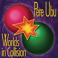 Pere Ubu – Worlds In Collision