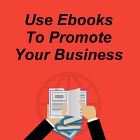 Use Ebooks to Promote Your Business