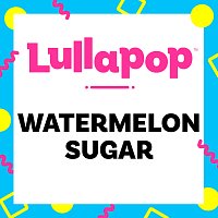Lullapop – Watermelon Sugar
