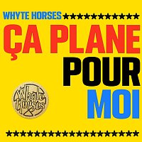 Whyte Horses – Ca Plane Pour Moi