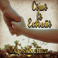 Jay Sánchez – Cómo Lo Extrano