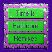 Time Is Hardcore [Remixes]