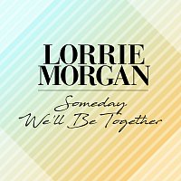 Lorrie Morgan – Someday We'll Be Together