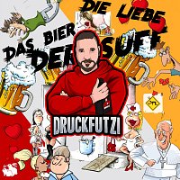 Druckfutzi – Die Liebe - Das Bier - Der Suff