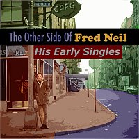 Fred Neil – The Other Side Of Fred Neil: His Early Singles