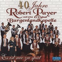 Robert Payer und seine Original Burgenlandkapelle – 40 Jahre - Es ist nie zu spat