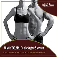 Self Help Institute – No More Excuses...Exercise: Anytime & Anywhere (10 Tips To Make Sure You Can Work Out Anywhere At Anytime!)