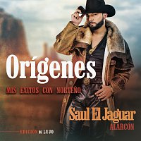 Saul El Jaguar Alarcón – Orígenes - Mis Éxitos Con Norteno [Edición De Lujo]