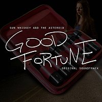 Sun Whiskey And The Asteroid – Good Fortune [Original Motion Picture Soundtrack]