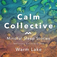 Calm Collective, Victoria Grove – Mindful Sleep Stories: Warm Lake