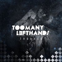TooManyLeftHands – Trouble