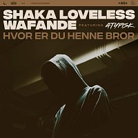 Shaka Loveless, Wafande, ATYPISK – Hvor Er Du Henne Bror