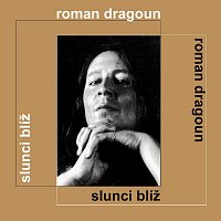 Roman Dragoun – Slunci blíž