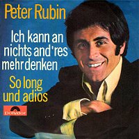 Peter Rubin – Ich kann an nichts and'res mehr denken / So long und adios