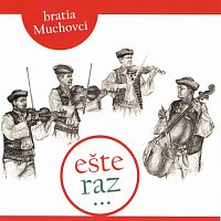 Bratia Muchovci – Ešte raz …