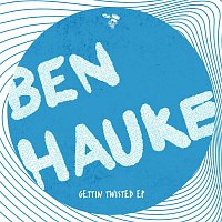 Ben Hauke – Gettin Twisted EP