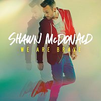 Shawn McDonald – We Are Brave