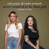 Carly Pearce, Ashley McBryde – Never Wanted To Be That Girl [Acoustic Version]