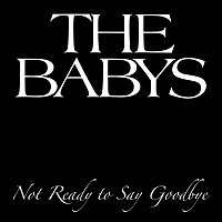 The Babys – Not Ready To Say Goodbye