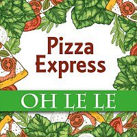 Pizza Express – Oh Le Le