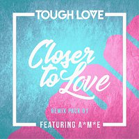 Tough Love, A*M*E – Closer To Love [Remix Pack 01]