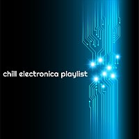 Různí interpreti – Chill Electronica Playlist