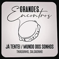 Grandes Encontros, Thiaguinho, Salgadinho – Já Tentei / Mundo dos Sonhos