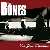 The Bones – Do You Wanna...