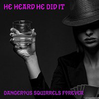 Dangerous Squirrels Forever – He Heard He Did It