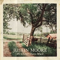 Justin Moore – We Didn't Have Much